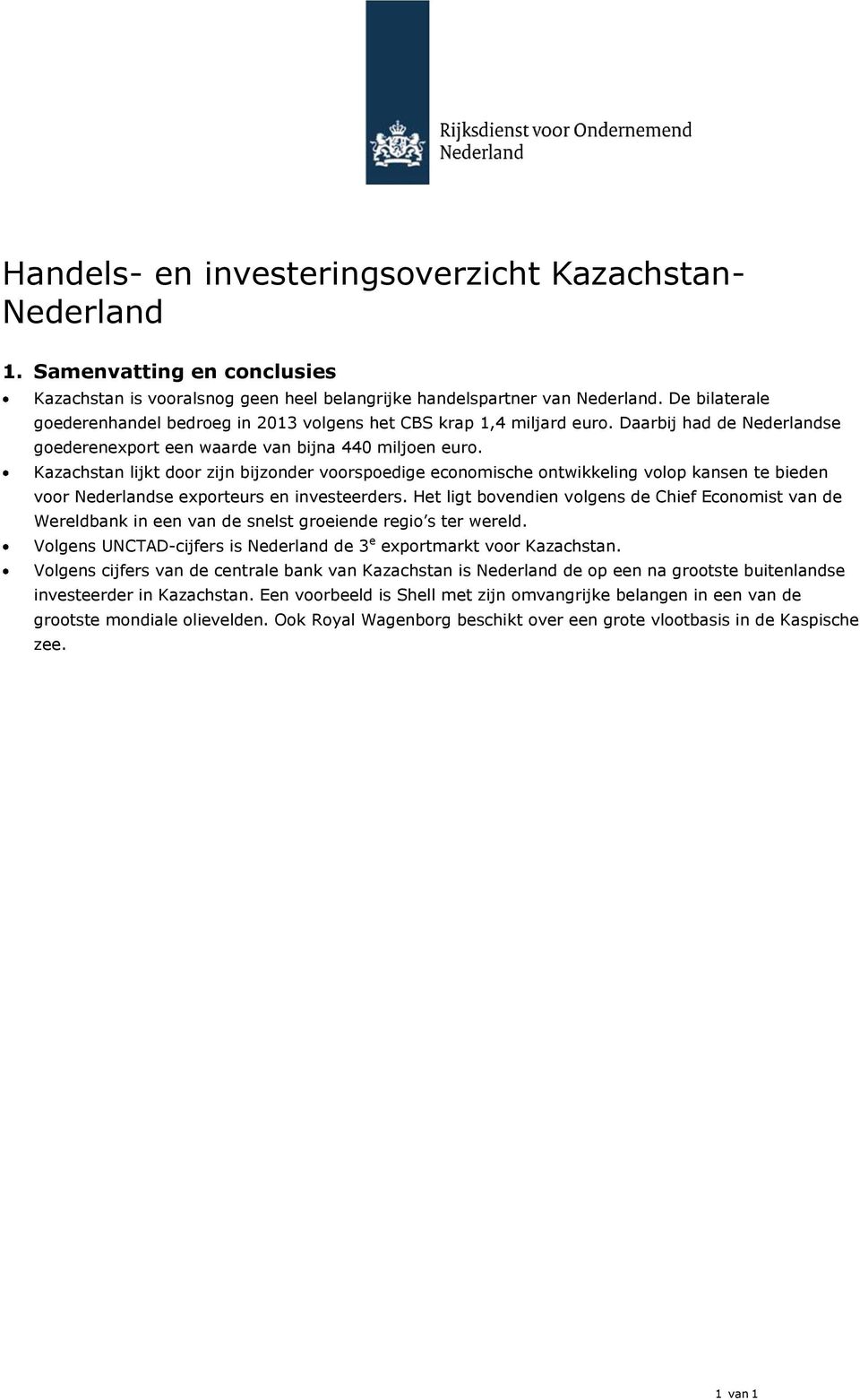 Kazachstan lijkt door zijn bijzonder voorspoedige economische ontwikkeling volop kansen te bieden voor Nederlandse exporteurs en investeerders.