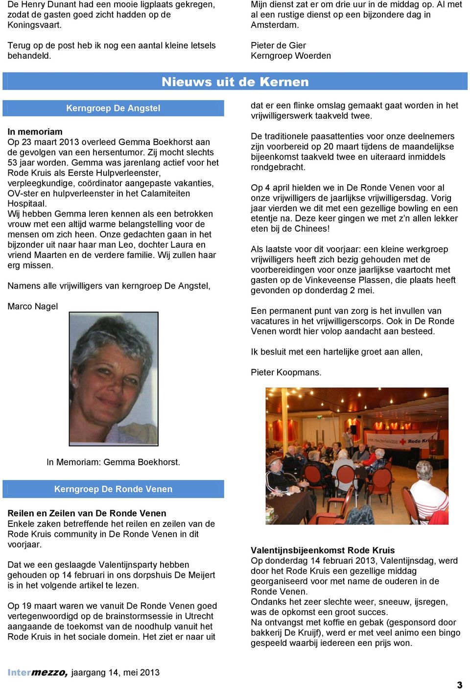 Pieter de Gier Kerngroep Woerden Nieuws uit de Kernen Kerngroep De Angstel In memoriam Op 23 maart 2013 overleed Gemma Boekhorst aan de gevolgen van een hersentumor. Zij mocht slechts 53 jaar worden.