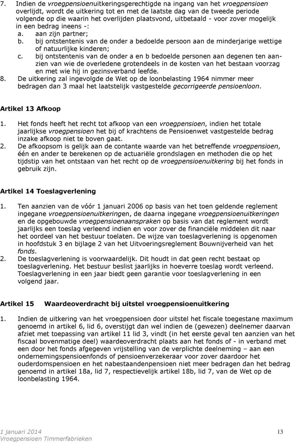 bij ontstentenis van de onder a en b bedoelde personen aan degenen ten aanzien van wie de overledene grotendeels in de kosten van het bestaan voorzag en met wie hij in gezinsverband leefde. 8.