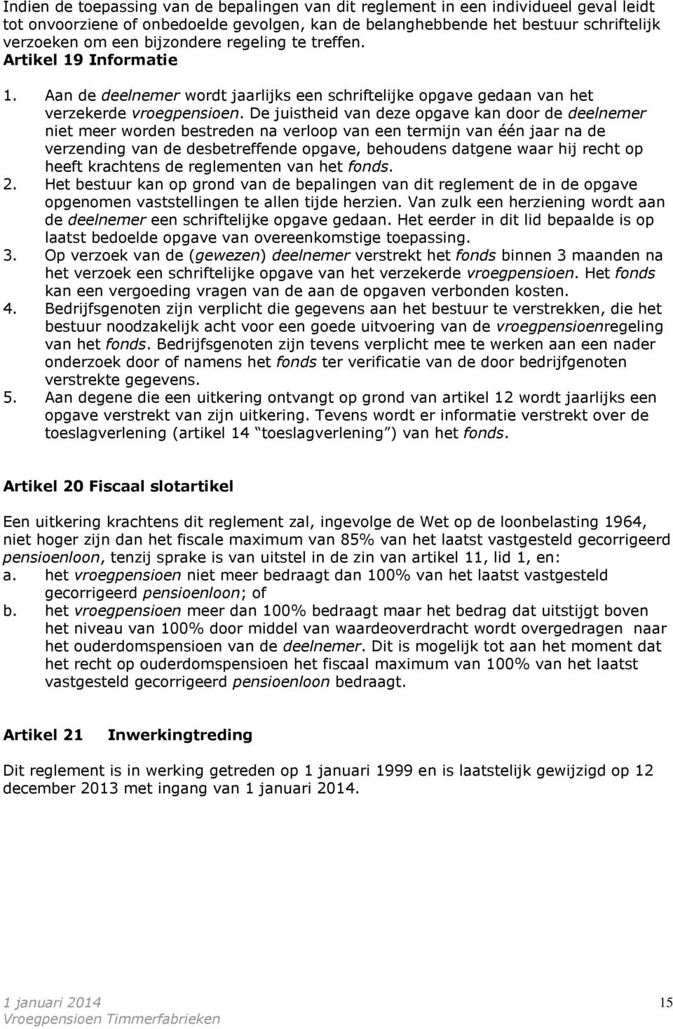 De juistheid van deze opgave kan door de deelnemer niet meer worden bestreden na verloop van een termijn van één jaar na de verzending van de desbetreffende opgave, behoudens datgene waar hij recht