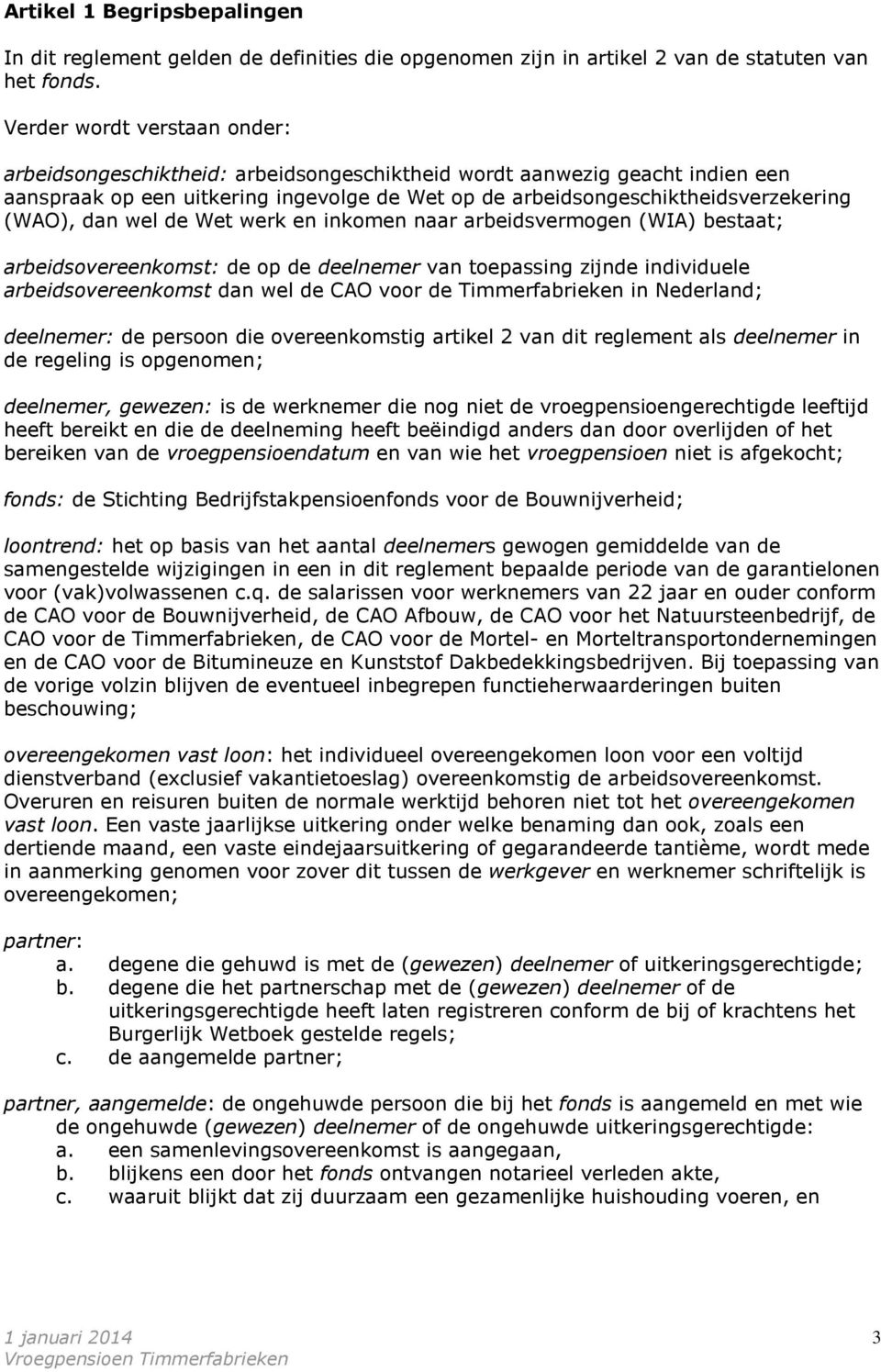 dan wel de Wet werk en inkomen naar arbeidsvermogen (WIA) bestaat; arbeidsovereenkomst: de op de deelnemer van toepassing zijnde individuele arbeidsovereenkomst dan wel de CAO voor de Timmerfabrieken