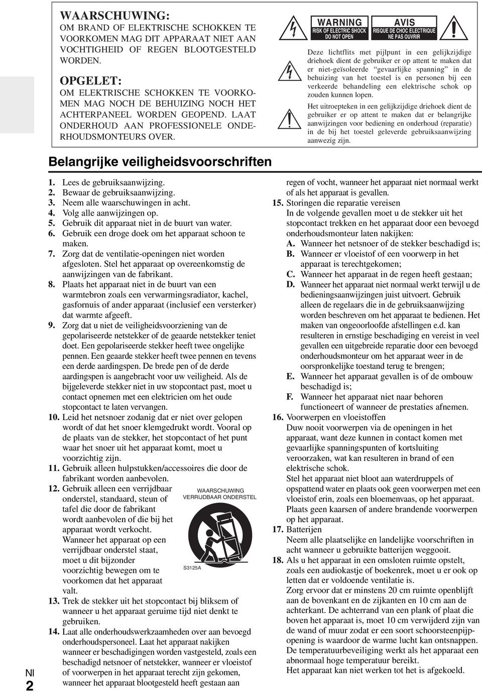 WARNING RISK OF ELECTRIC SHOCK DO NOT OPEN AVIS RISQUE DE CHOC ELECTRIQUE NE PAS OUVRIR Deze lichtflits met pijlpunt in een gelijkzijdige driehoek dient de gebruiker er op attent te maken dat er