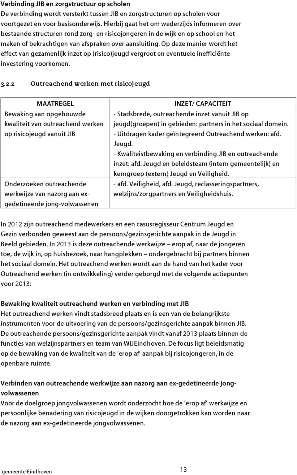 Op deze manier wordt het effect van gezamenlijk inzet op (risico)jeugd vergroot en eventuele inefficiënte investering voorkomen. 3.2.