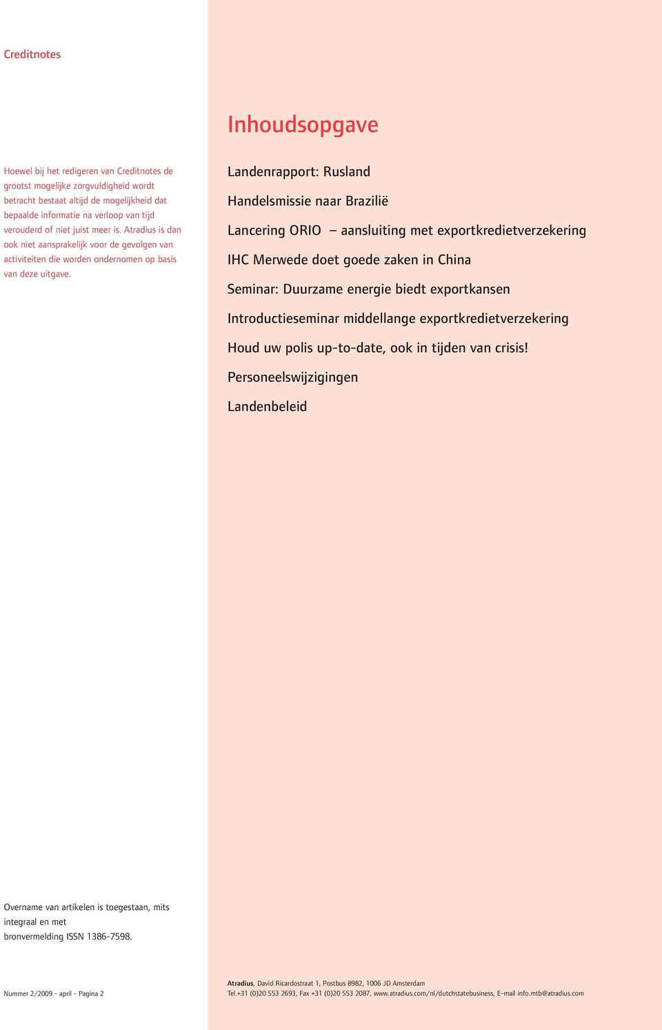 Landenrapport: Rusland Handelsmissie naar Brazilië Lancering ORIO aansluiting met exportkredietverzekering IHC Merwede doet goede zaken in China Seminar: Duurzame energie biedt exportkansen