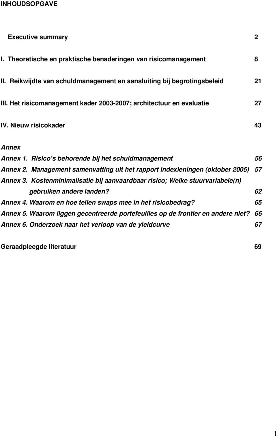 Management samenvatting uit het rapport Indexleningen (oktober 2005) 57 Annex 3. Kostenminimalisatie bij aanvaardbaar risico; Welke stuurvariabele(n) gebruiken andere landen? 62 Annex 4.