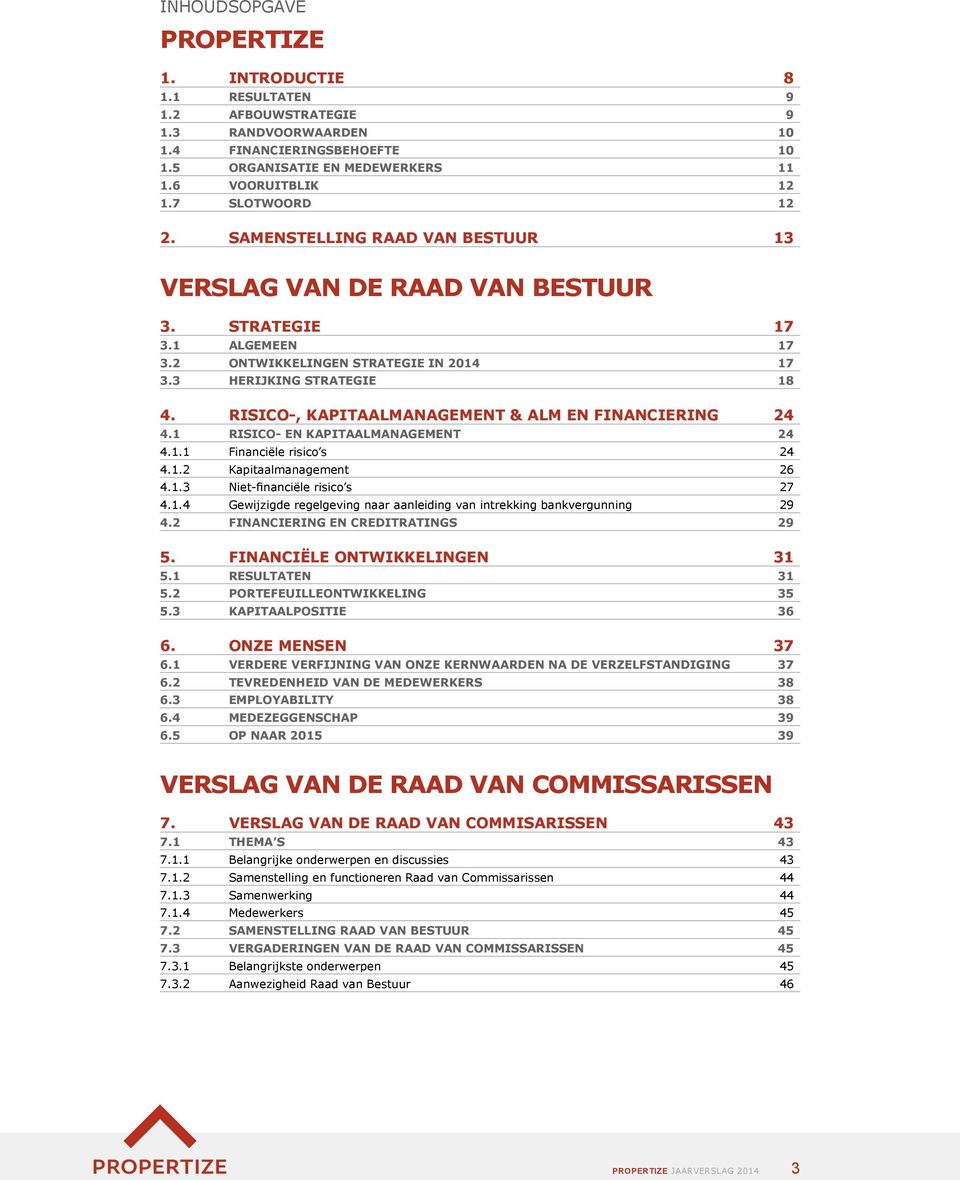 RISICO-, KAPITAALMANAGEMENT & ALM EN FINANCIERING 24 4.1 RISICO- EN KAPITAALMANAGEMENT 24 4.1.1 Financiële risico s 24 4.1.2 Kapitaalmanagement 26 4.1.3 Niet-financiële risico s 27 4.1.4 Gewijzigde regelgeving naar aanleiding van intrekking bankvergunning 29 4.