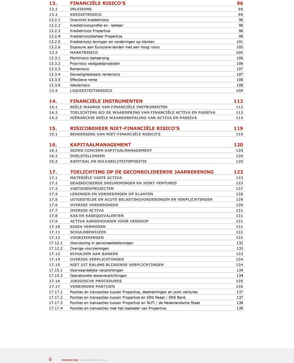 3.3 Renterisico 107 13.3.4 Gevoeligheidstest renterisico 107 13.3.5 Effectieve rente 108 13.3.6 Valutarisico 108 13.4 LIQUIDITEITSRISICO 109 14. FINANCIËLE INSTRUMENTEN 112 14.