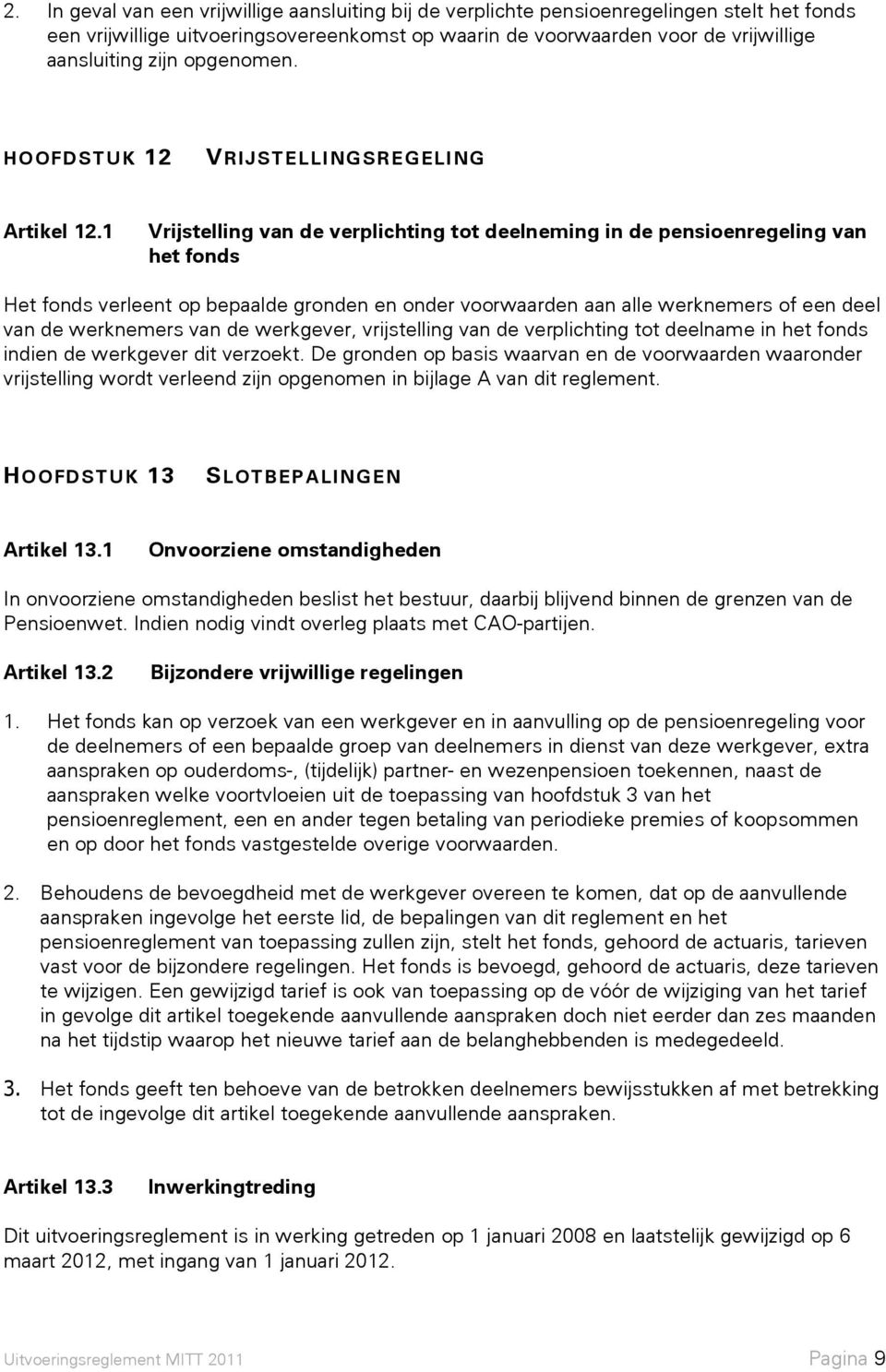 1 Vrijstelling van de verplichting tot deelneming in de pensioenregeling van het fonds Het fonds verleent op bepaalde gronden en onder voorwaarden aan alle werknemers of een deel van de werknemers