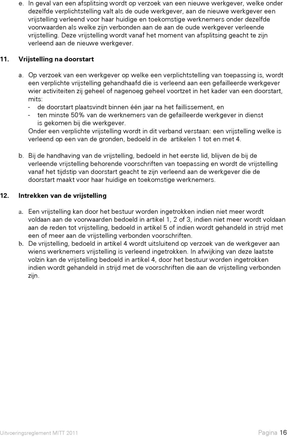 Deze vrijstelling wordt vanaf het moment van afsplitsing geacht te zijn verleend aan de nieuwe werkgever. 11. Vrijstelling na doorstart a.