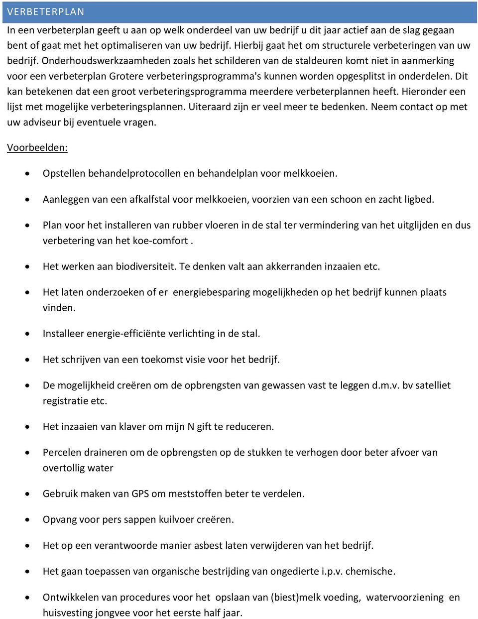 Onderhoudswerkzaamheden zoals het schilderen van de staldeuren komt niet in aanmerking voor een verbeterplan Grotere verbeteringsprogramma's kunnen worden opgesplitst in onderdelen.