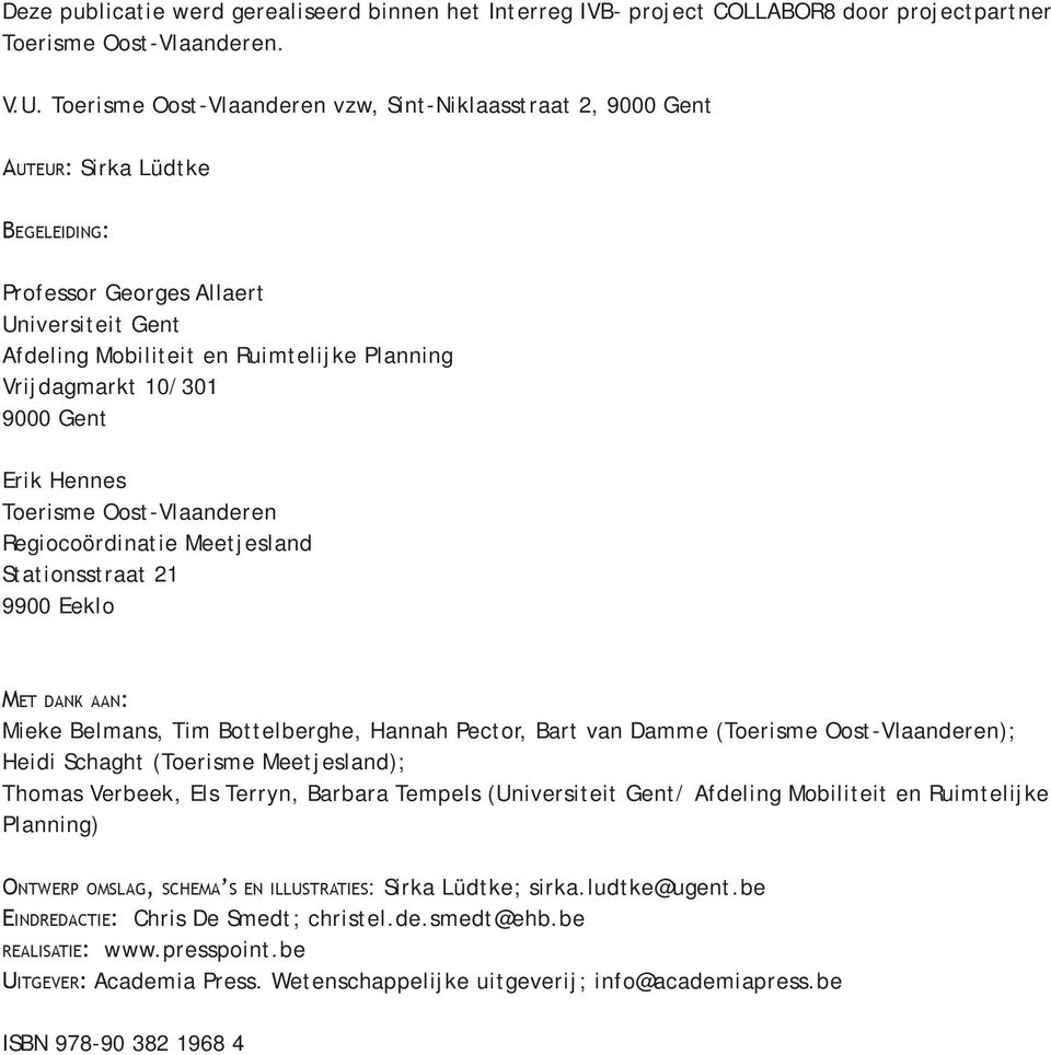 10/301 9000 Gent Erik Hennes Toerisme Oost-Vlaanderen Regiocoördinatie Meetjesland Stationsstraat 21 9900 Eeklo Met dank aan: Mieke Belmans, Tim Bottelberghe, Hannah Pector, Bart van Damme (Toerisme