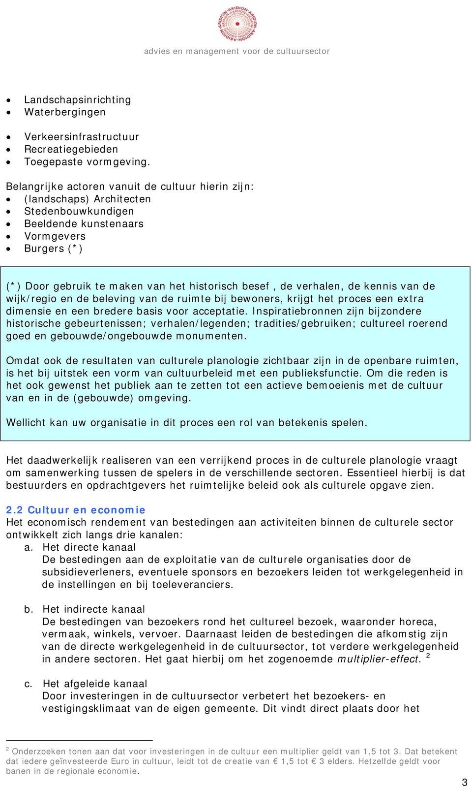 verhalen, de kennis van de wijk/regio en de beleving van de ruimte bij bewoners, krijgt het proces een extra dimensie en een bredere basis voor acceptatie.