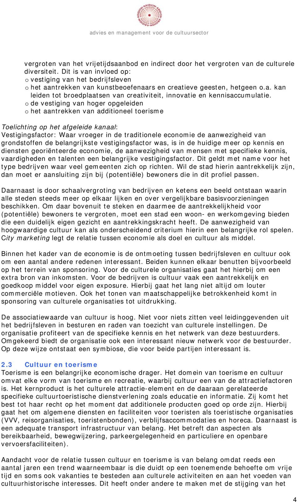 o de vestiging van hoger opgeleiden o het aantrekken van additioneel toerisme Toelichting op het afgeleide kanaal: Vestigingsfactor: Waar vroeger in de traditionele economie de aanwezigheid van