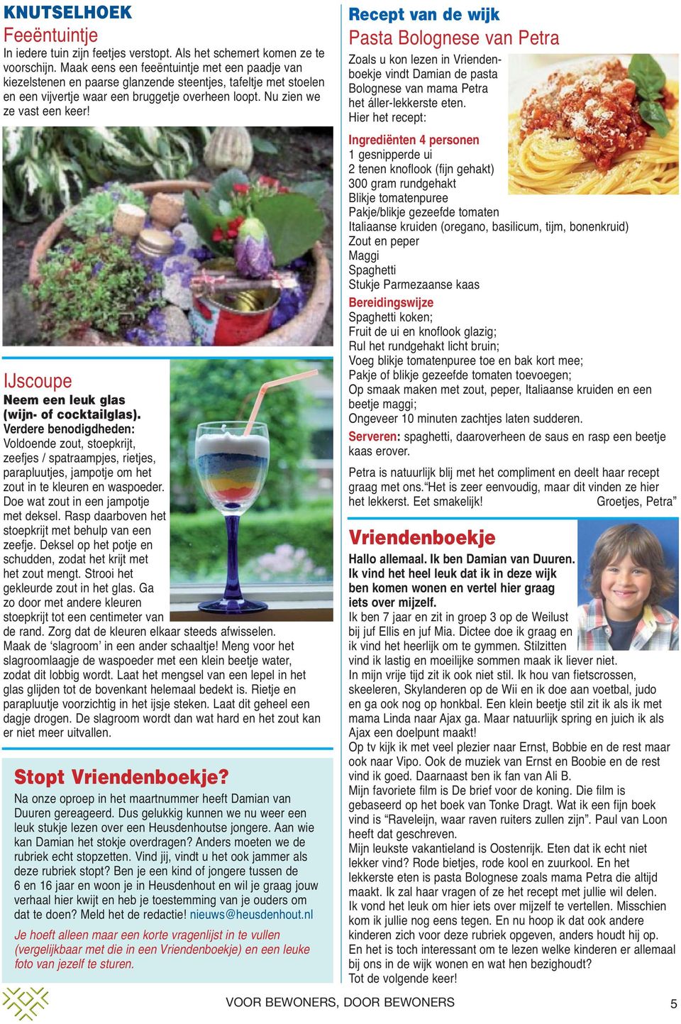 IJscoupe Neem een leuk glas (wijn- of cocktailglas). Verdere benodigdheden: Voldoende zout, stoepkrijt, zeefjes / spatraampjes, rietjes, parapluutjes, jampotje om het zout in te kleuren en waspoeder.