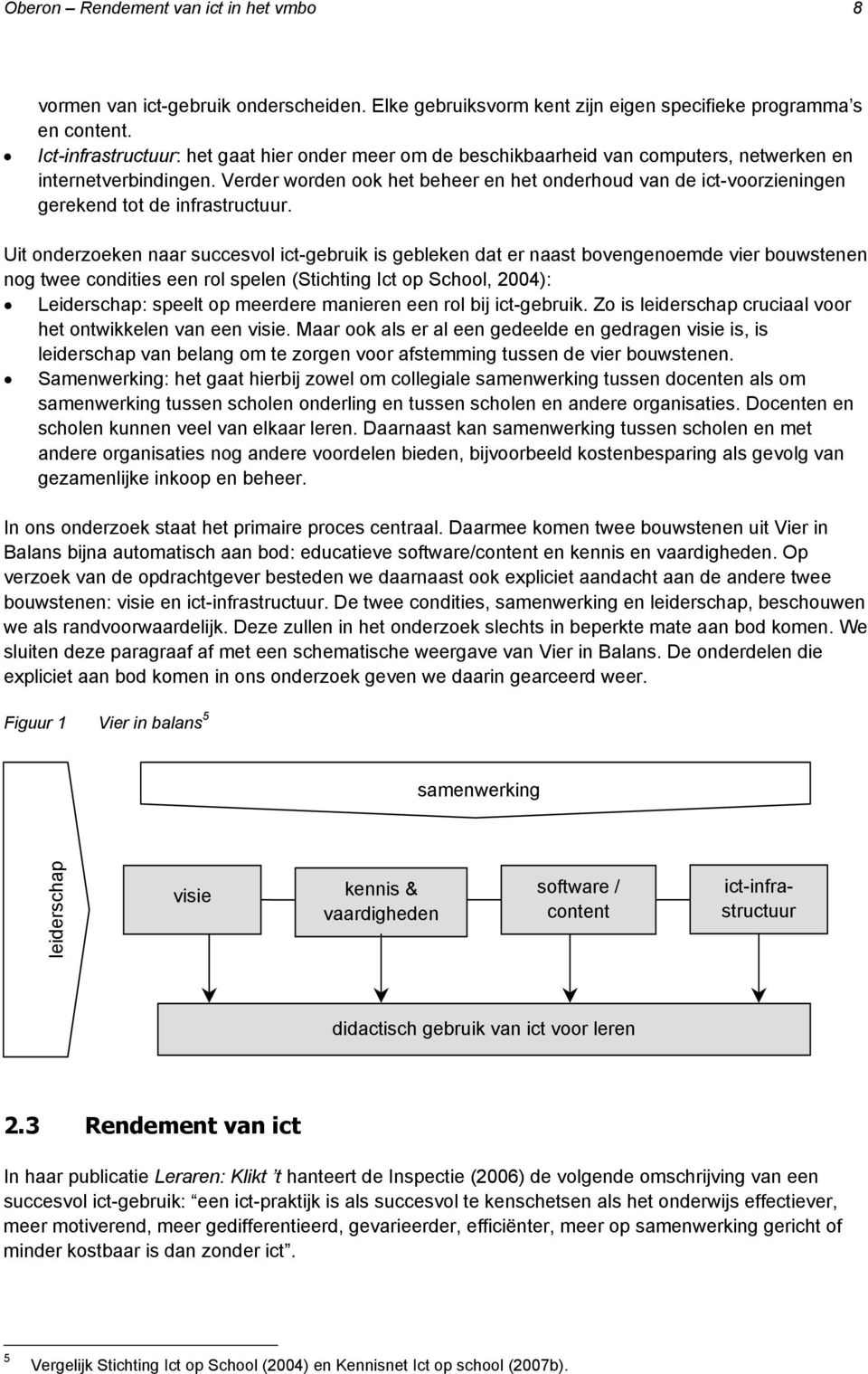 Verder worden ook het beheer en het onderhoud van de ict-voorzieningen gerekend tot de infrastructuur.