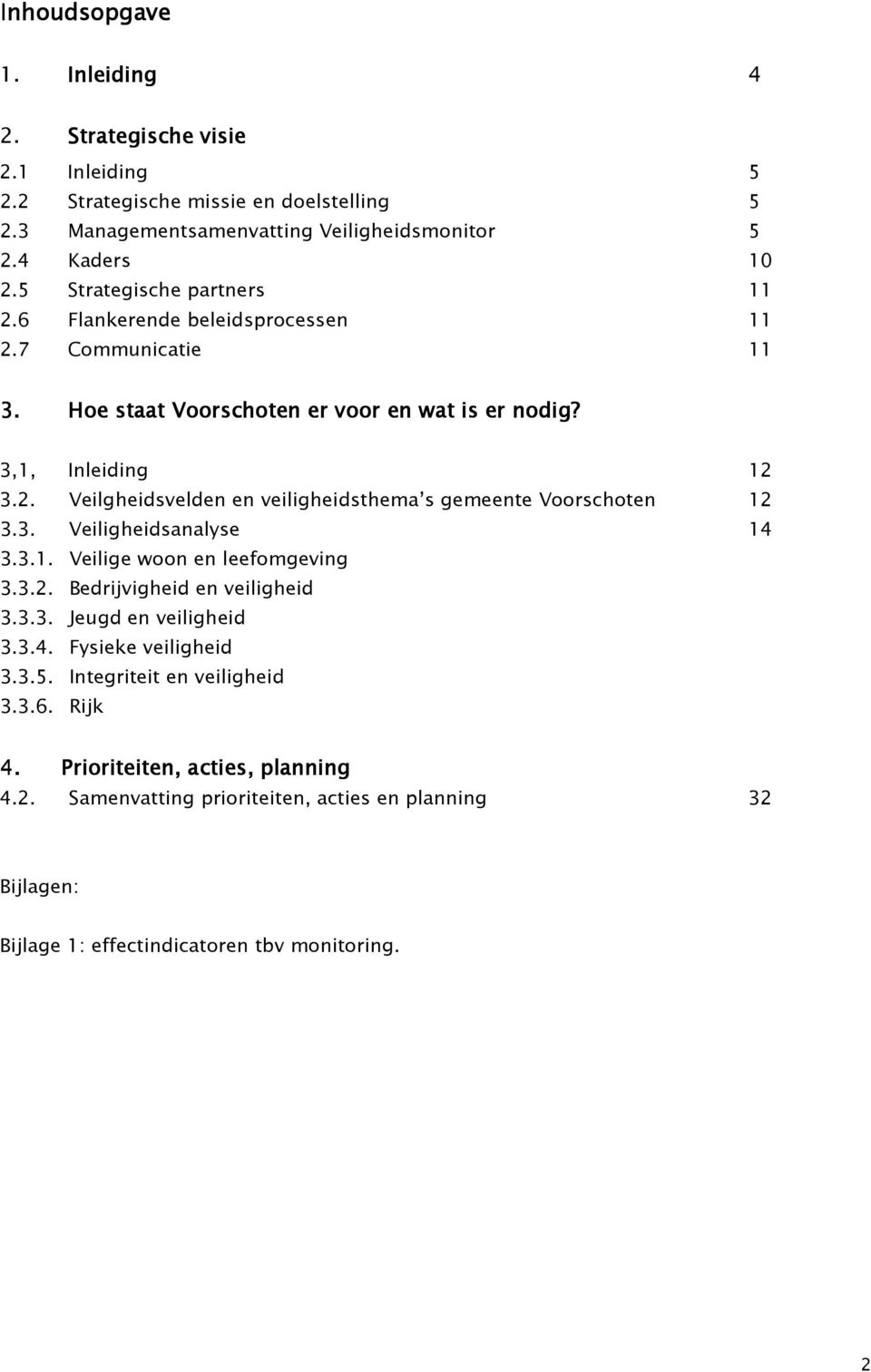 3. Veiligheidsanalyse 14 3.3.1. Veilige woon en leefomgeving 3.3.2. Bedrijvigheid en veiligheid 3.3.3. Jeugd en veiligheid 3.3.4. Fysieke veiligheid 3.3.5. Integriteit en veiligheid 3.