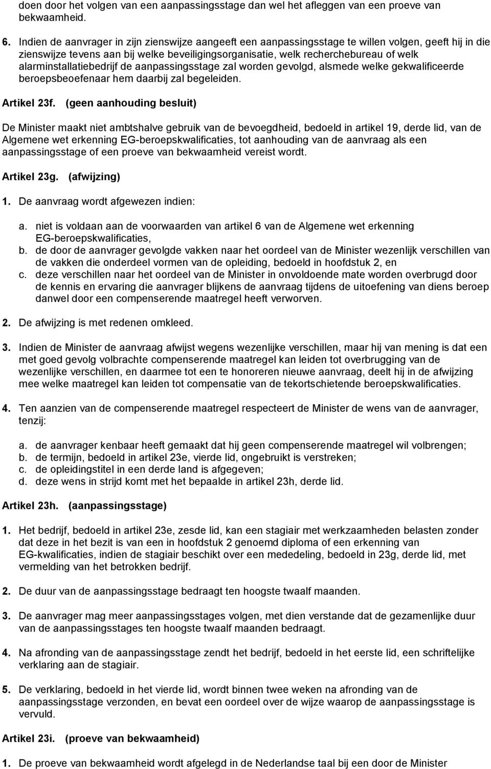 alarminstallatiebedrijf de aanpassingsstage zal worden gevolgd, alsmede welke gekwalificeerde beroepsbeoefenaar hem daarbij zal begeleiden. Artikel 23f.