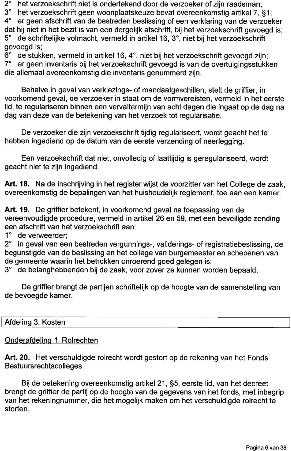 niet bij het verzoekschrift gevoegd is; 6" de stukken, vermeld in artikel 16, 4", niet bij het verzoekschrift gevoegd zijn; 7" er geen inventaris bij het verzoekschrift gevoegd is van de