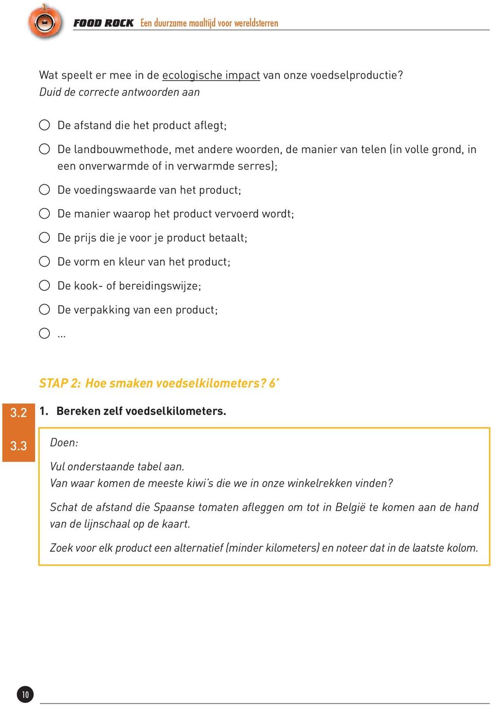 voedingswaarde van het product; De manier waarop het product vervoerd wordt; De prijs die je voor je product betaalt; De vorm en kleur van het product; De kook- of bereidingswijze; De verpakking van