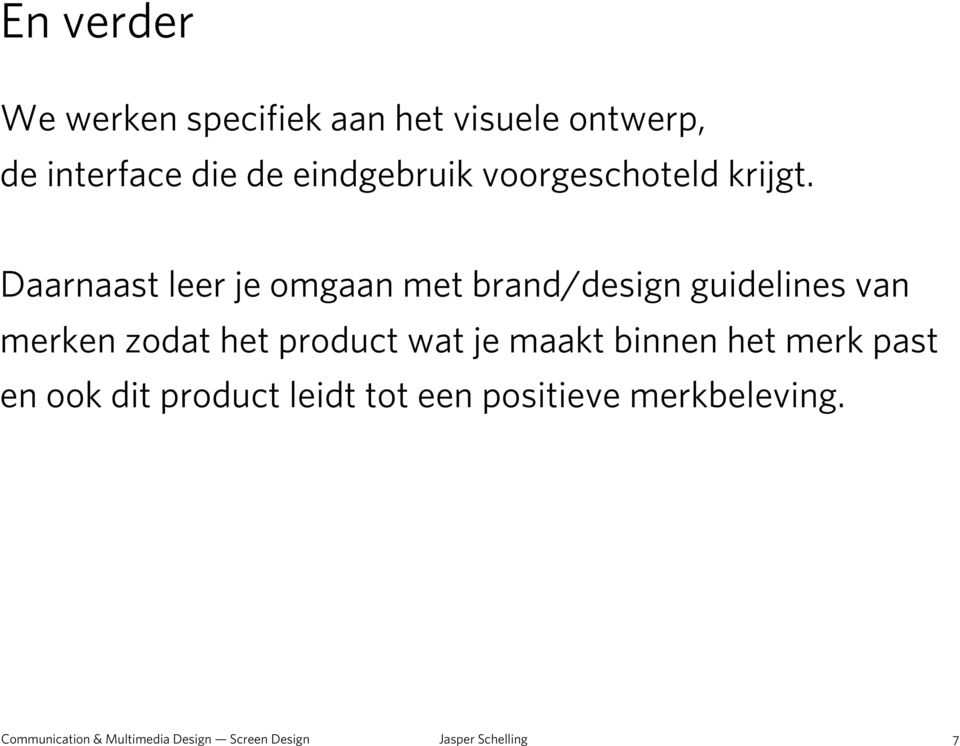 Daarnaast leer je omgaan met brand/design guidelines van merken zodat het product wat