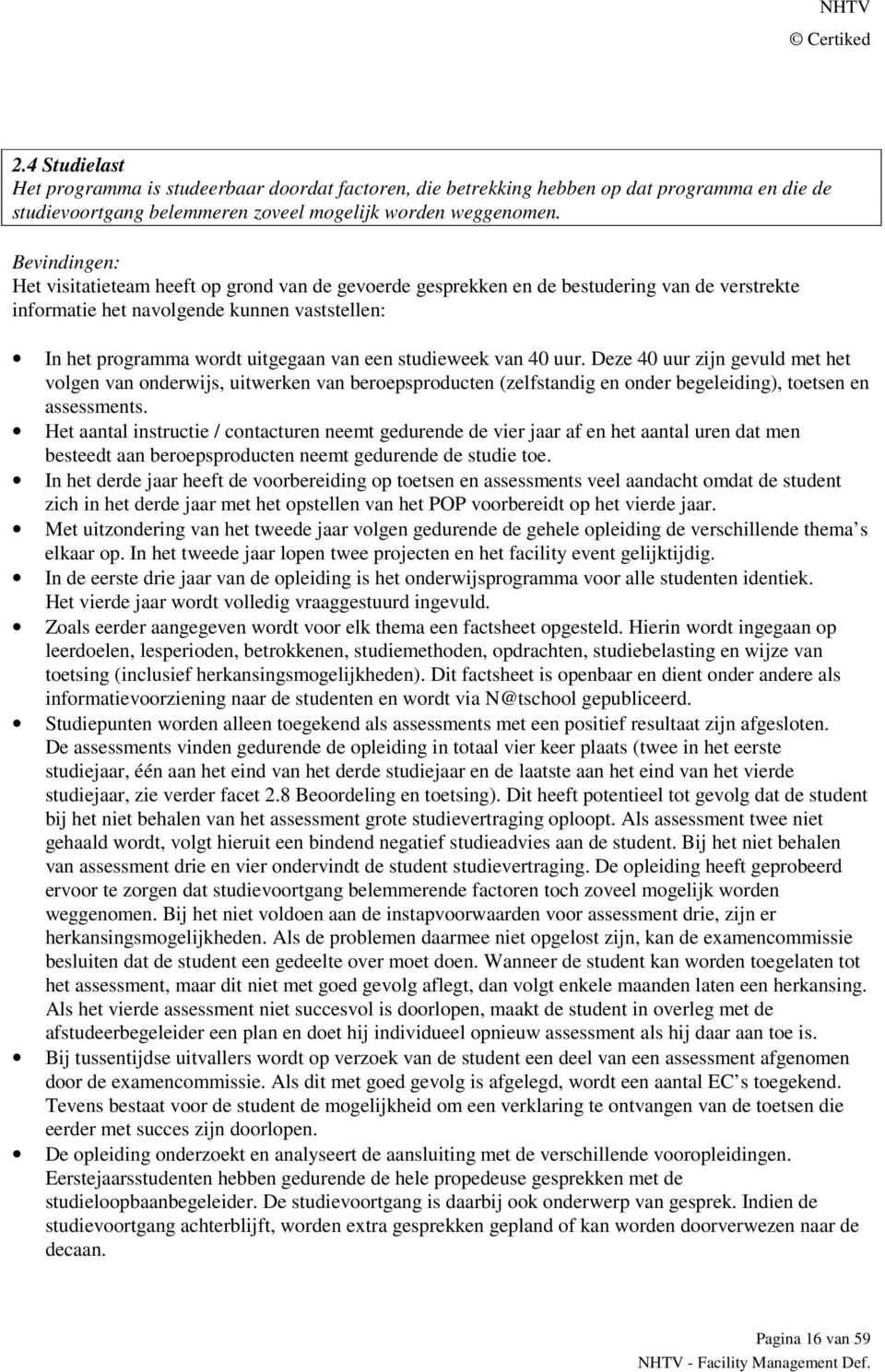 studieweek van 40 uur. Deze 40 uur zijn gevuld met het volgen van onderwijs, uitwerken van beroepsproducten (zelfstandig en onder begeleiding), toetsen en assessments.