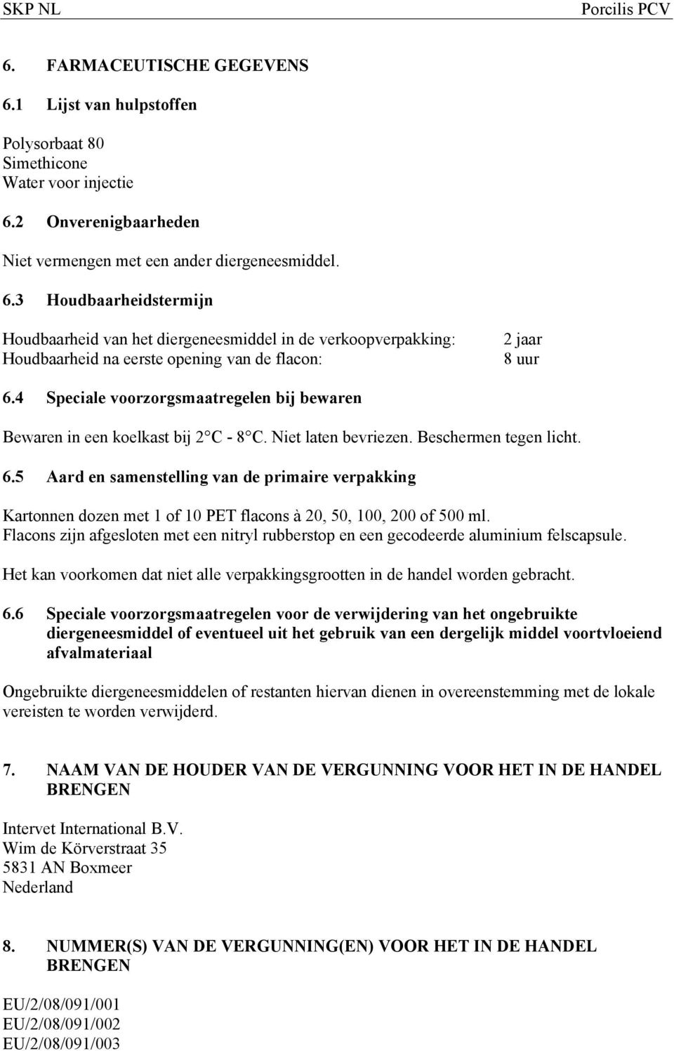 5 Aard en samenstelling van de primaire verpakking Kartonnen dozen met 1 of 10 PET flacons à 20, 50, 100, 200 of 500 ml.