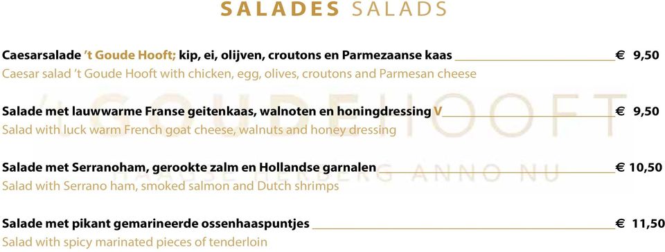 warm French goat cheese, walnuts and honey dressing Salade met Serranoham, gerookte zalm en Hollandse garnalen 10,50 Salad with Serrano