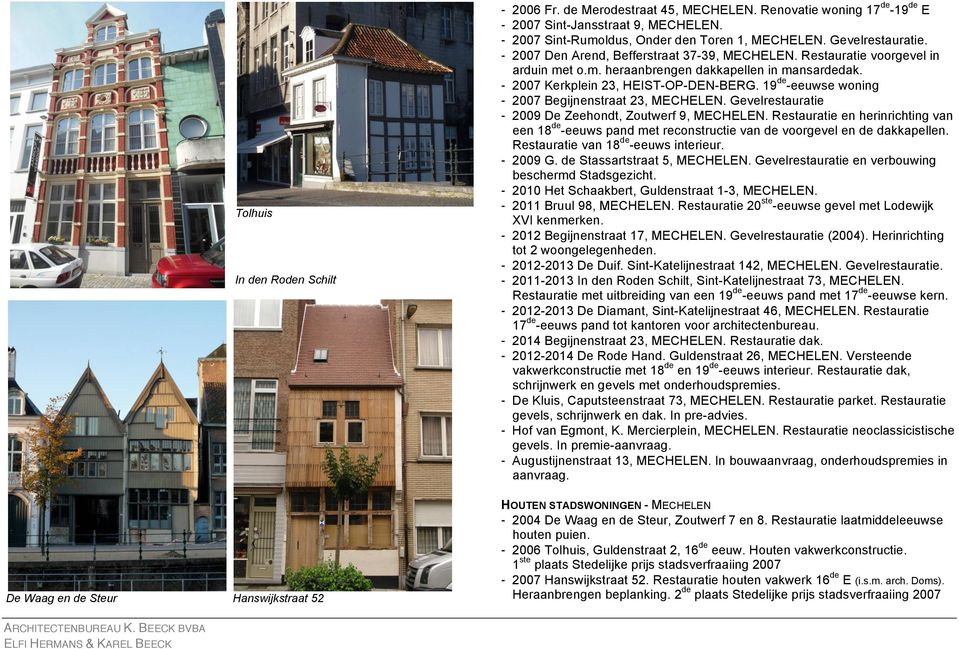 2007 Kerkplein 23, HEIST-OP-DEN-BERG. 19 -eeuwse woning 2007 Begijnenstraat 23, MECHELEN. Gevelrestauratie 2009 De Zeehondt, Zoutwerf 9, MECHELEN.