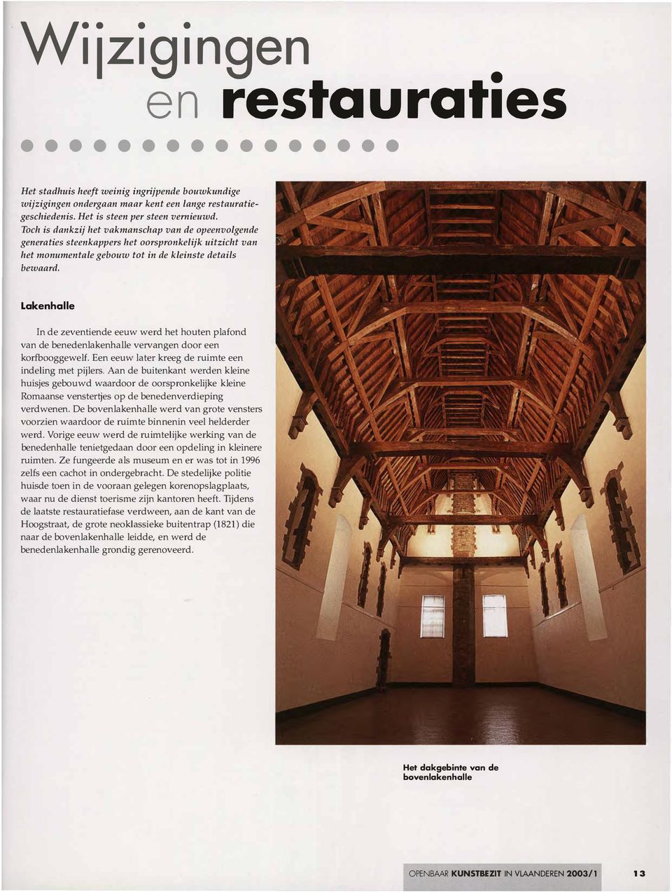 Lakenhalle n de zeventiende eeuw werd het houten plafond van de benedenlakenhalle vervangen door een korfbooggewelf. Een eeuw later kreeg de ruimte een indeling met pijlers.