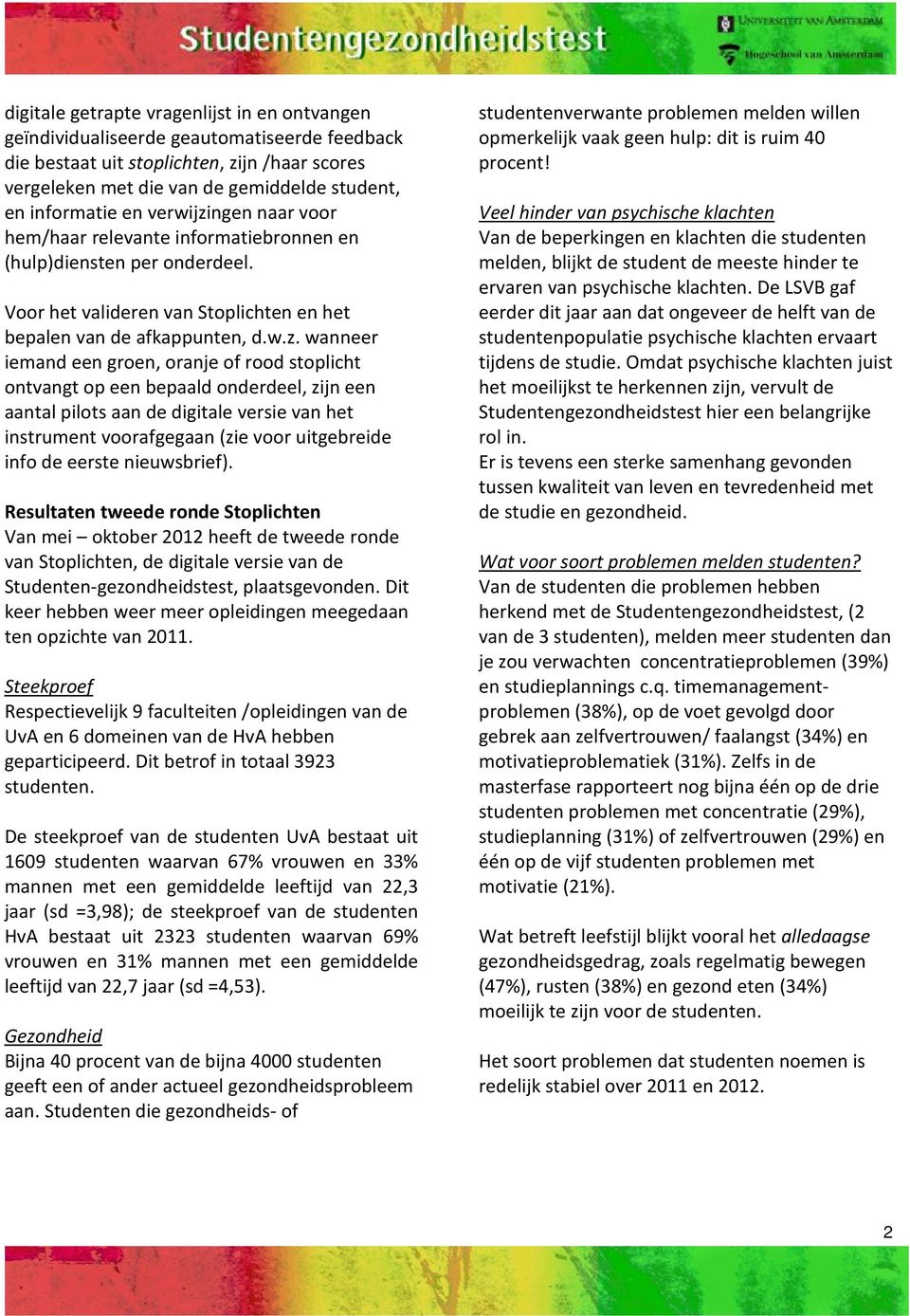 ngen naar voor hem/haar relevante informatiebronnen en (hulp)diensten per onderdeel. Voor het valideren van Stoplichten en het bepalen van de afkappunten, d.w.z.