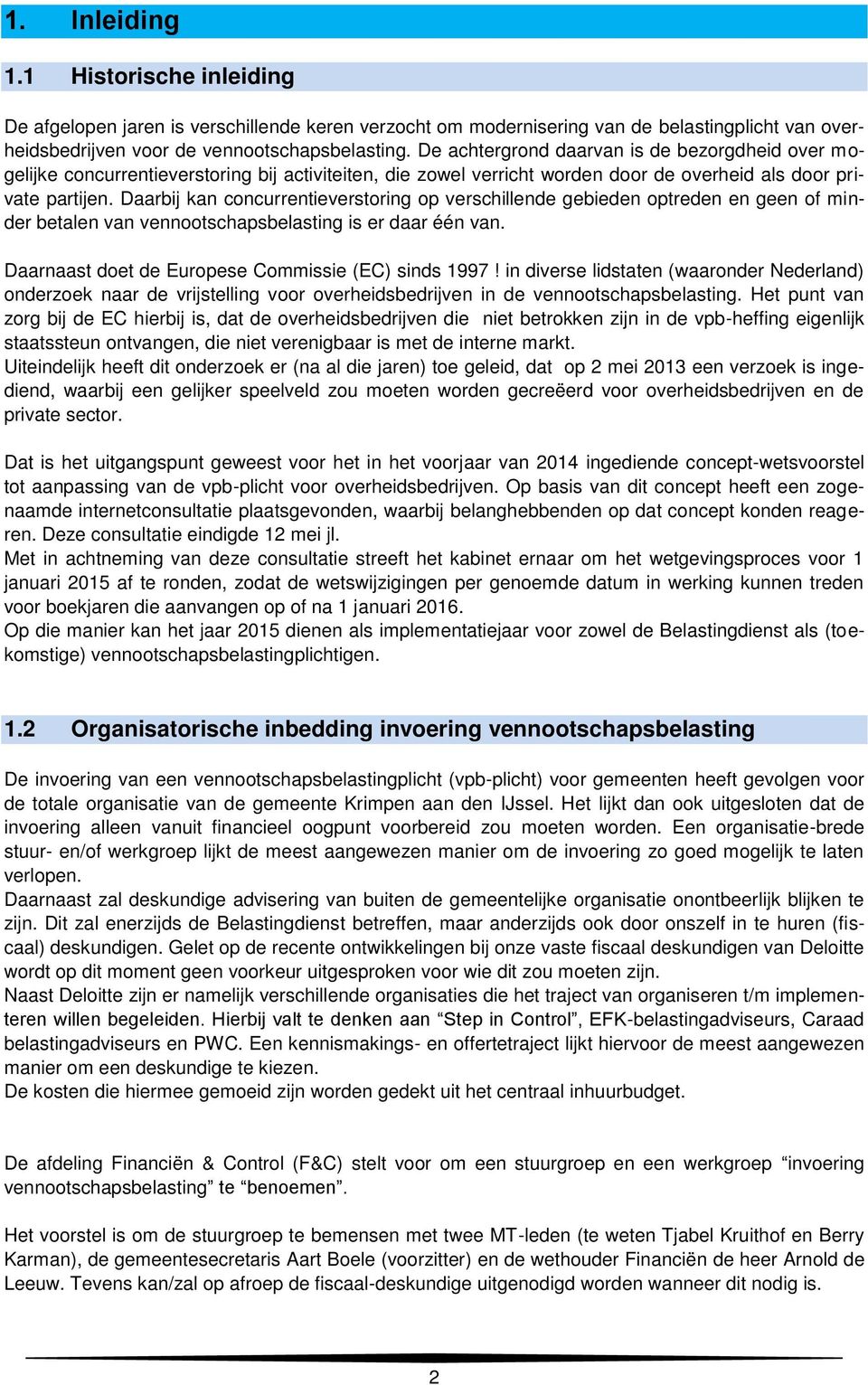 Daarbij kan concurrentieverstoring op verschillende gebieden optreden en geen of minder betalen van vennootschapsbelasting is er daar één van. Daarnaast doet de Europese Commissie (EC) sinds 1997!