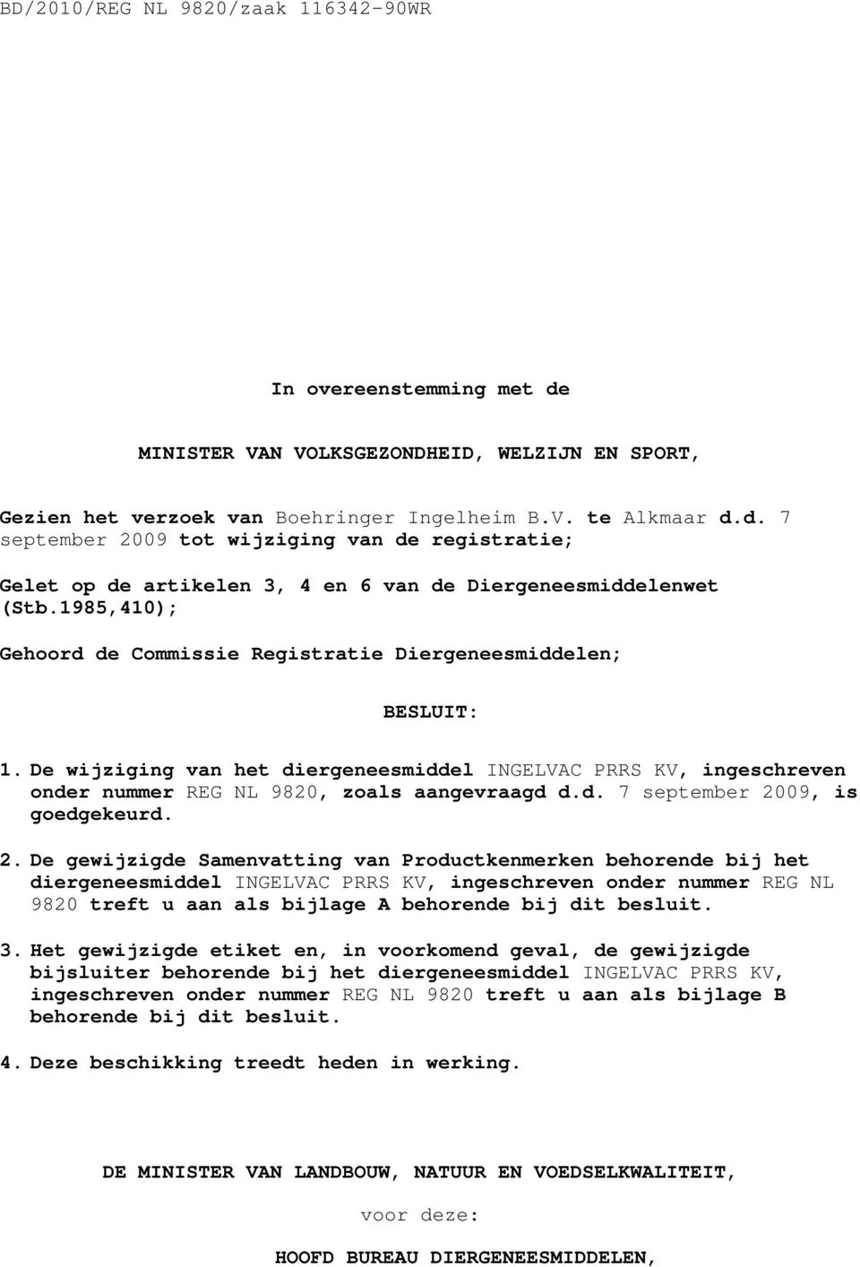 2. De gewijzigde Samenvatting van Productkenmerken behorende bij het diergeneesmiddel INGELVAC PRRS KV, ingeschreven onder nummer REG NL 9820 treft u aan als bijlage A behorende bij dit besluit. 3.