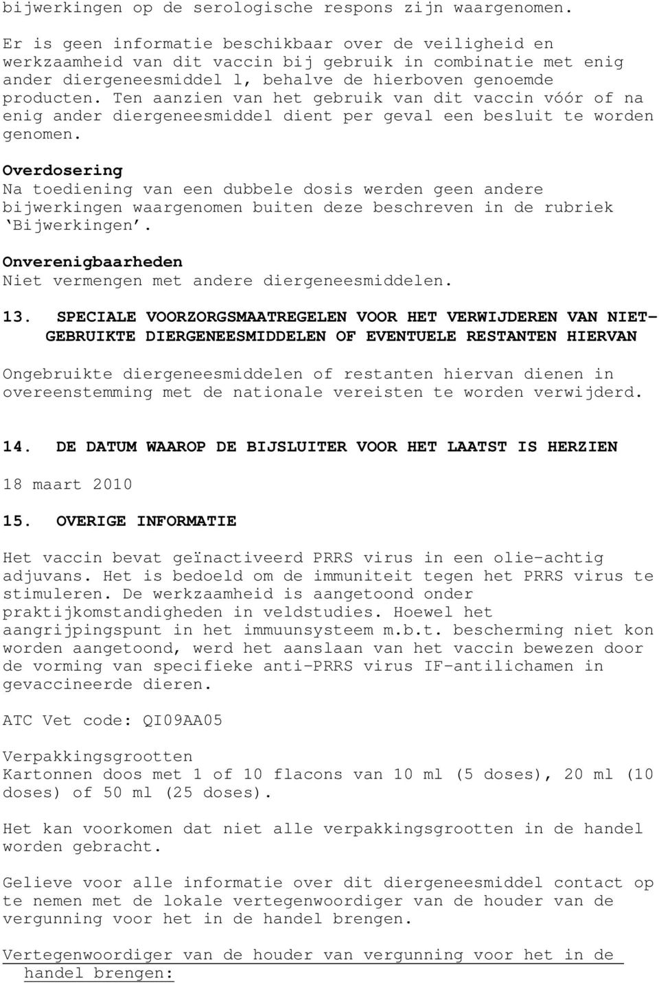 Ten aanzien van het gebruik van dit vaccin vóór of na enig ander diergeneesmiddel dient per geval een besluit te worden genomen.