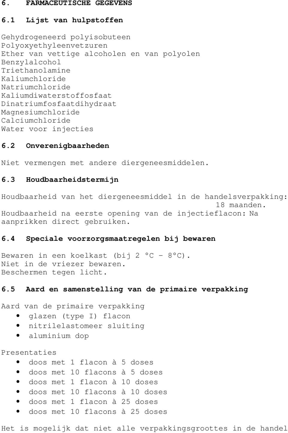 Kaliumdiwaterstoffosfaat Dinatriumfosfaatdihydraat Magnesiumchloride Calciumchloride Water voor injecties 6.