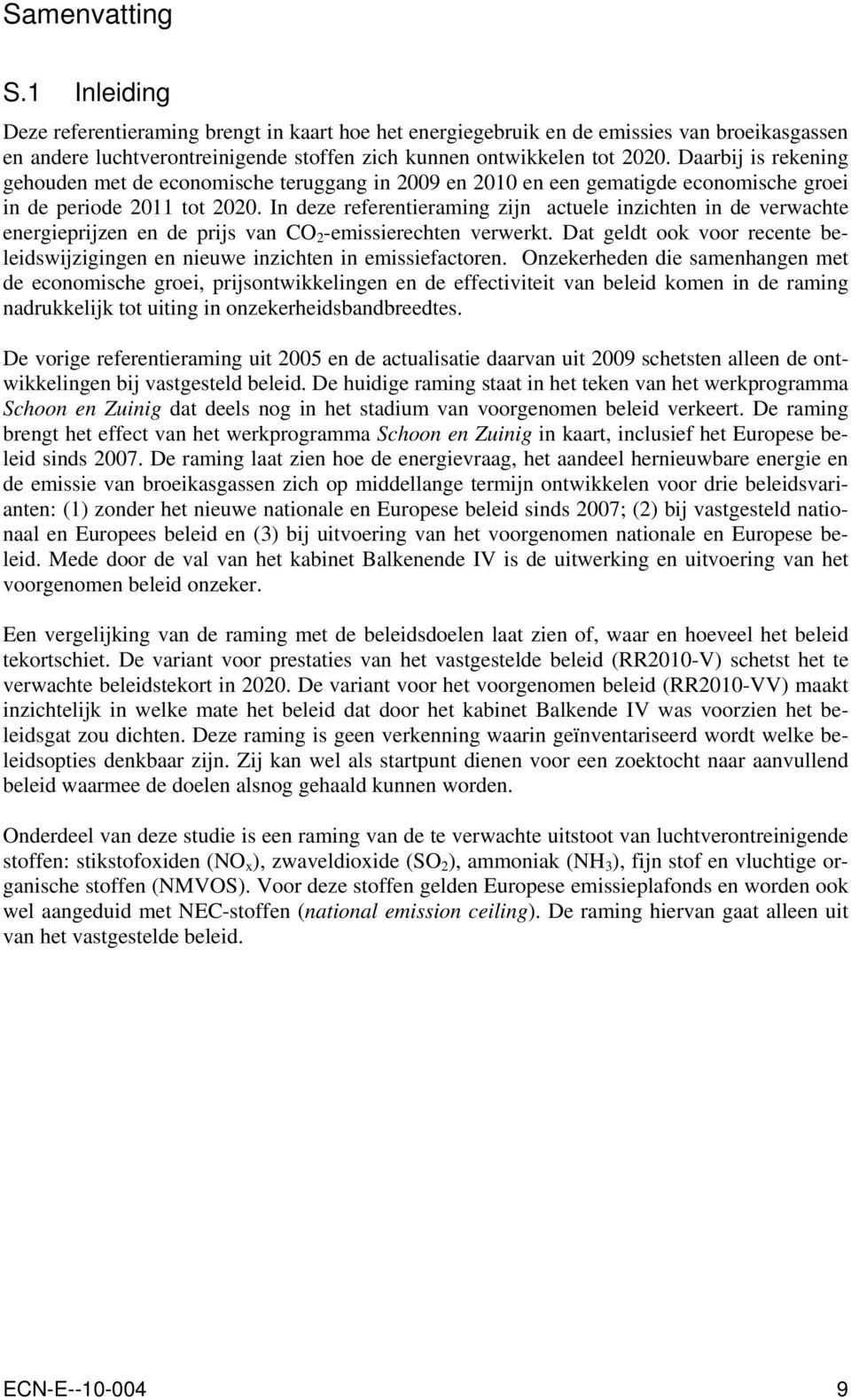 In deze referentieraming zijn actuele inzichten in de verwachte energieprijzen en de prijs van CO 2 -emissierechten verwerkt.