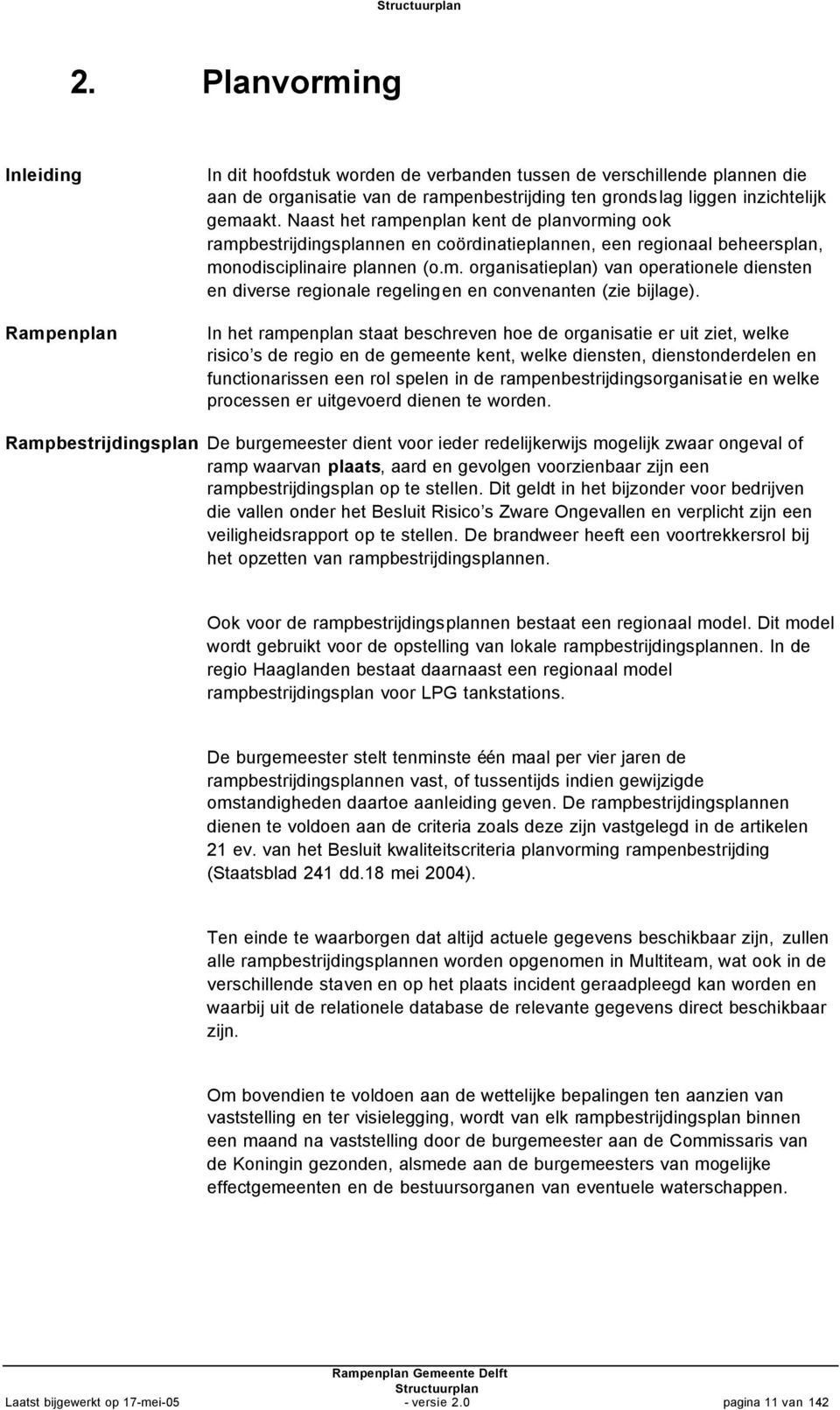 In het rampenplan staat beschreven hoe de organisatie er uit ziet, welke risico s de regio en de gemeente kent, welke diensten, dienstonderdelen en functionarissen een rol spelen in de