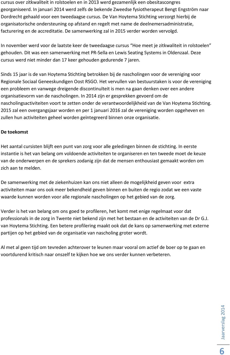 De Van Hoytema Stichting verzorgt hierbij de organisatorische ondersteuning op afstand en regelt met name de deelnemersadministratie, facturering en de accreditatie.