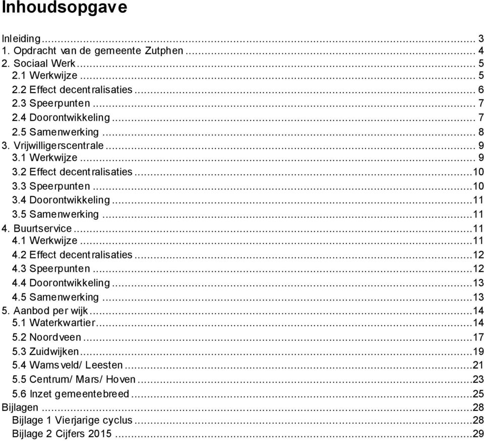 Buurtservice...11 4.1 Werkwijze...11 4.2 Effect decentralisaties...12 4.3 Speerpunten...12 4.4 Doorontwikkeling...13 4.5 Samenwerking...13 5. Aanbod per wijk...14 5.1 Waterkwartier...14 5.2 Noordveen.