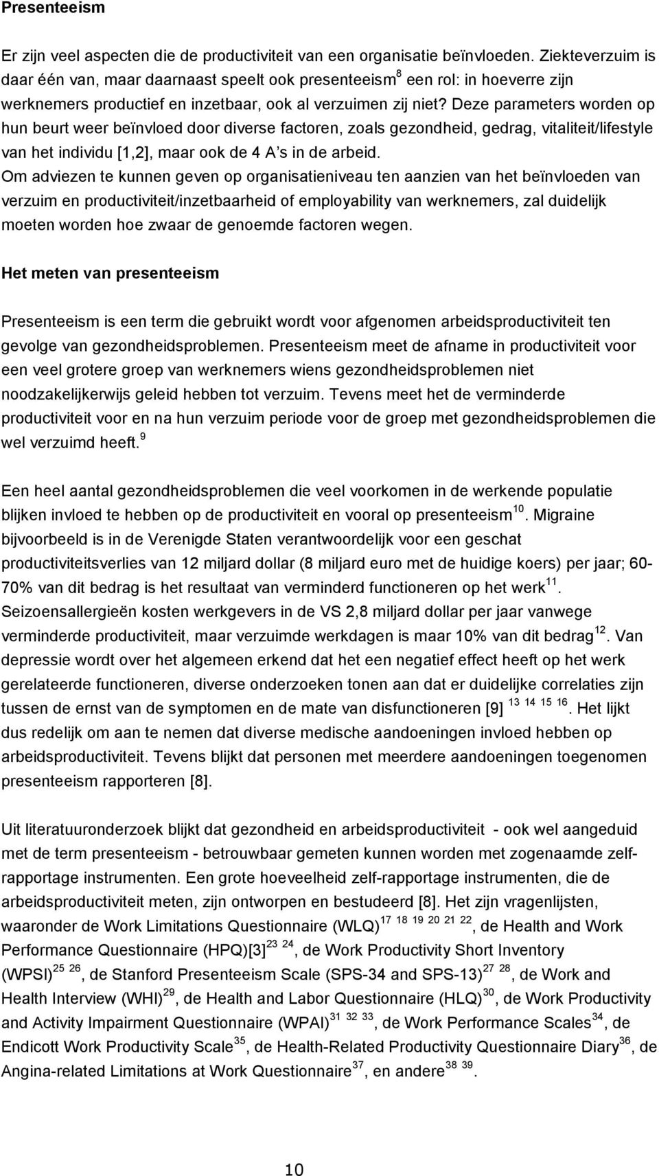 Deze parameters worden op hun beurt weer beïnvloed door diverse factoren, zoals gezondheid, gedrag, vitaliteit/lifestyle van het individu [1,2], maar ook de 4 A s in de arbeid.