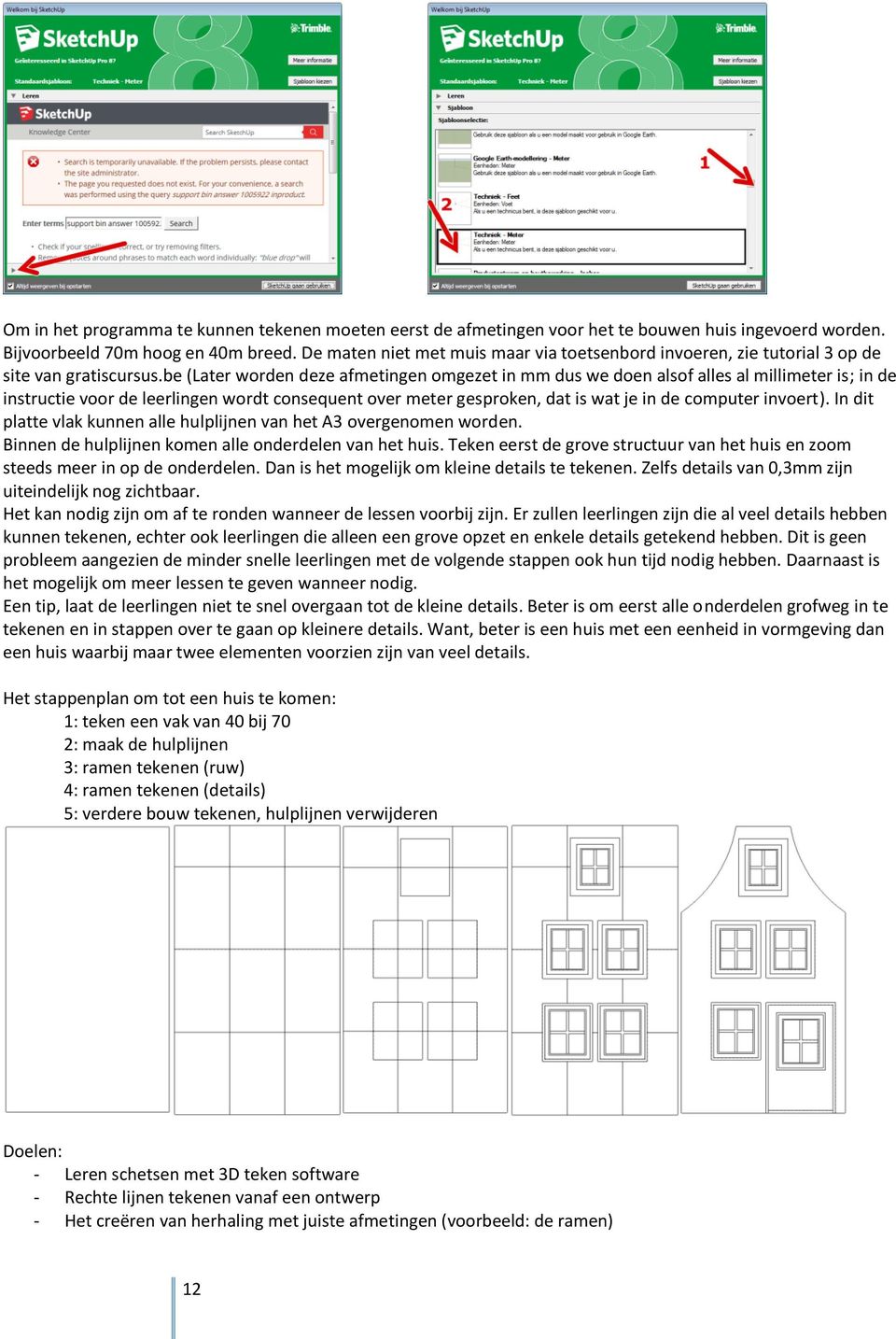 be (Later worden deze afmetingen omgezet in mm dus we doen alsof alles al millimeter is; in de instructie voor de leerlingen wordt consequent over meter gesproken, dat is wat je in de computer