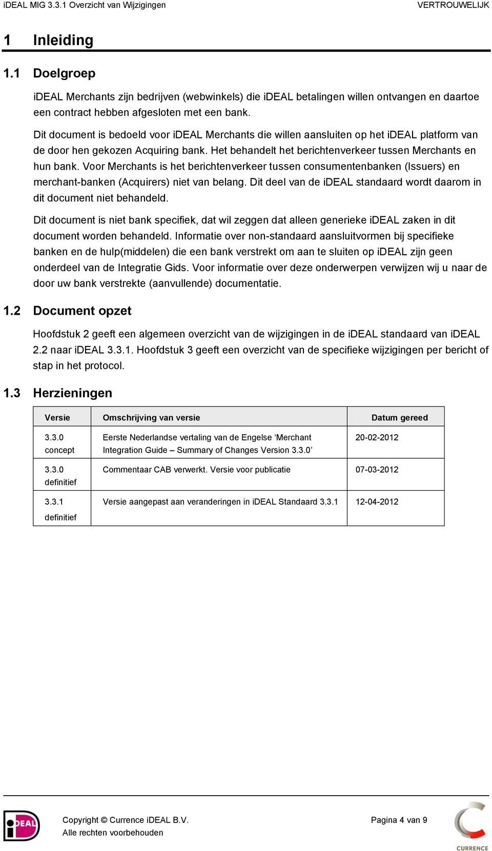 Voor Merchants is het berichtenverkeer tussen consumentenbanken (Issuers) en merchant-banken (Acquirers) niet van belang. Dit deel van de ideal standaard wordt daarom in dit document niet behandeld.