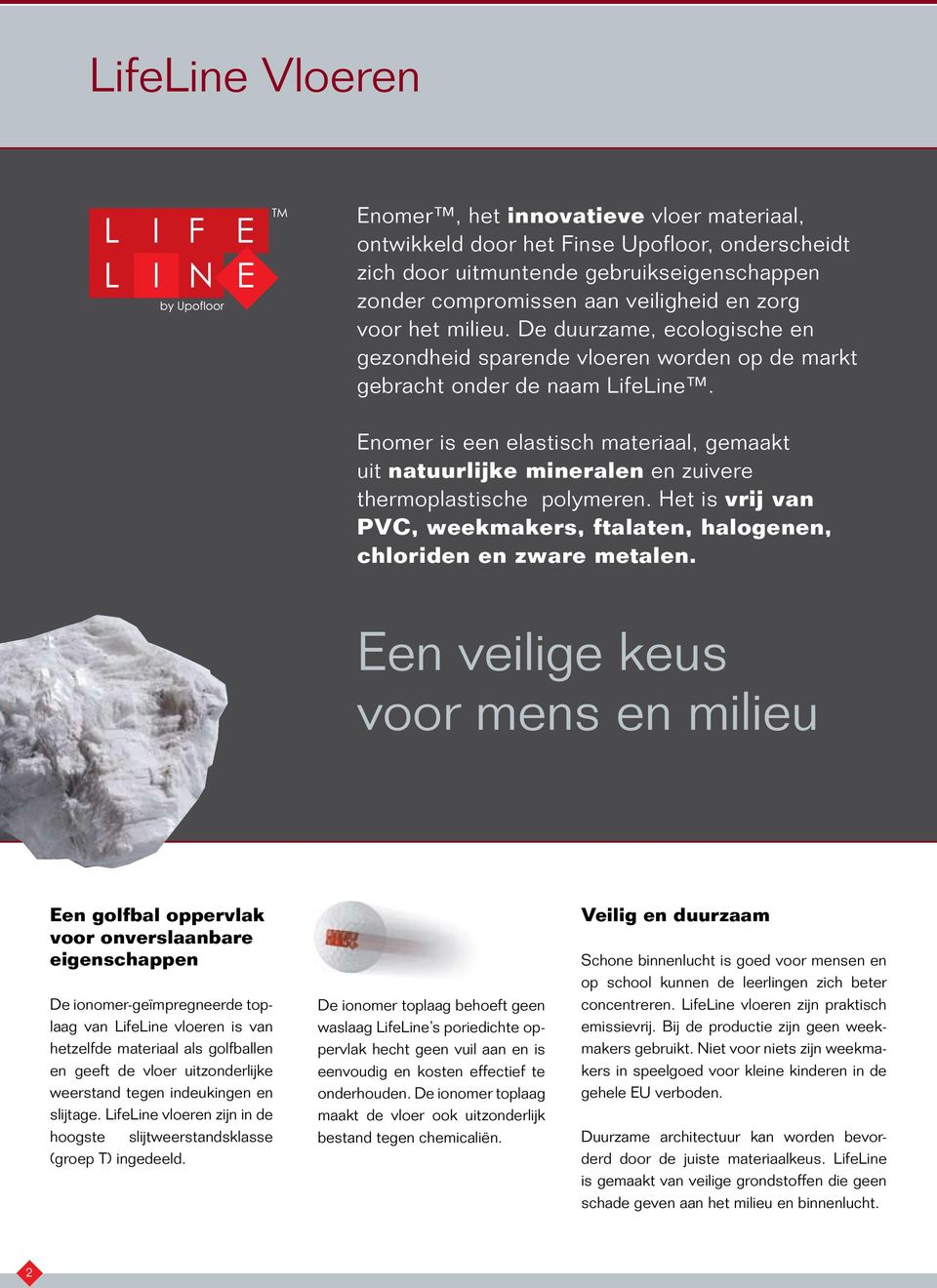 Enomer is een elastisch materiaal, gemaakt uit natuurlijke mineralen en zuivere thermoplastische polymeren. Het is vrij van PVC, weekmakers, ftalaten, halogenen, chloriden en zware metalen.