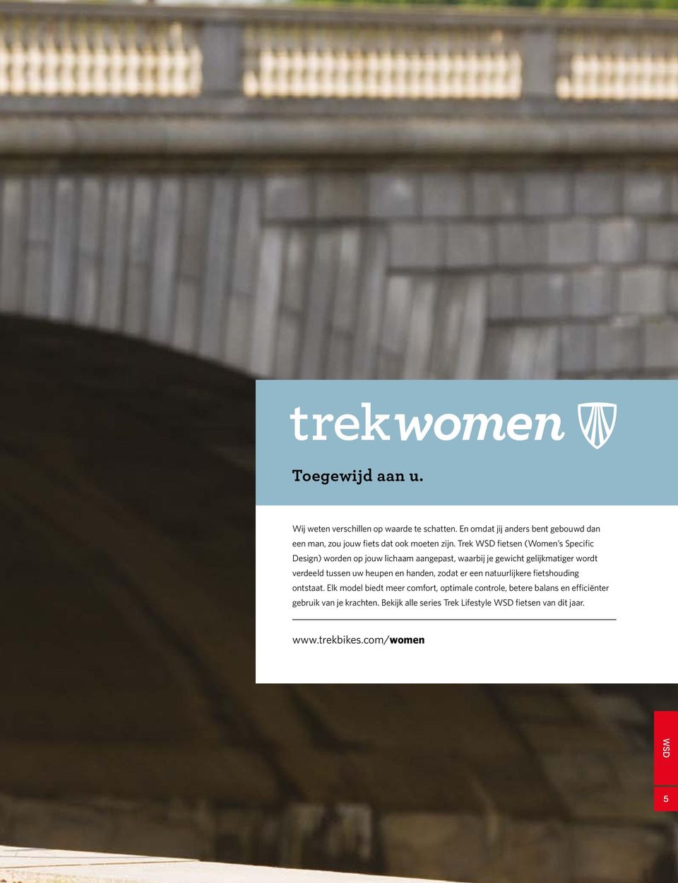 Trek WSD fietsen (Women s Specific Design) worden op jouw lichaam aangepast, waarbij je gewicht gelijkmatiger wordt verdeeld tussen uw