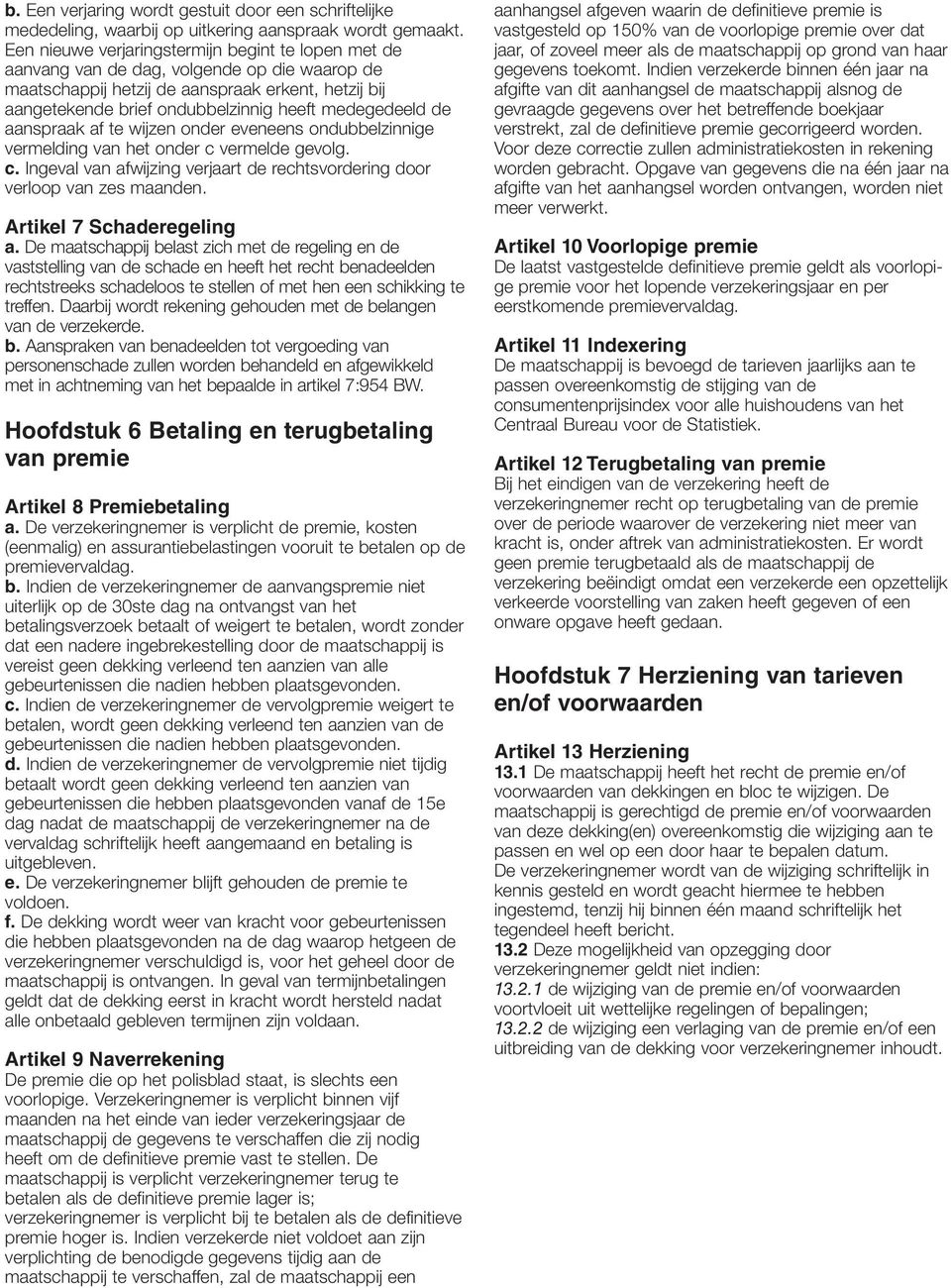 medegedeeld de aanspraak af te wijzen onder eveneens ondubbelzinnige vermelding van het onder c vermelde gevolg. c. Ingeval van afwijzing verjaart de rechtsvordering door verloop van zes maanden.