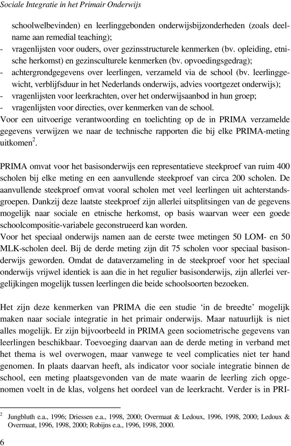 leerlinggewicht, verblijfsduur in het Nederlands onderwijs, advies voortgezet onderwijs); - vragenlijsten voor leerkrachten, over het onderwijsaanbod in hun groep; - vragenlijsten voor directies,