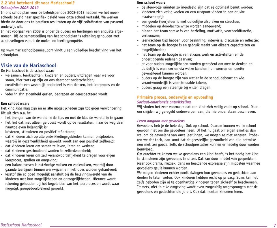 Bij de samenstelling van het schoolplan is rekening gehouden met aanbevelingen vanuit de ouder- en leerlingenquête. Op www.mariaschoolbemmel.com vindt u een volledige beschrijving van het schoolplan.