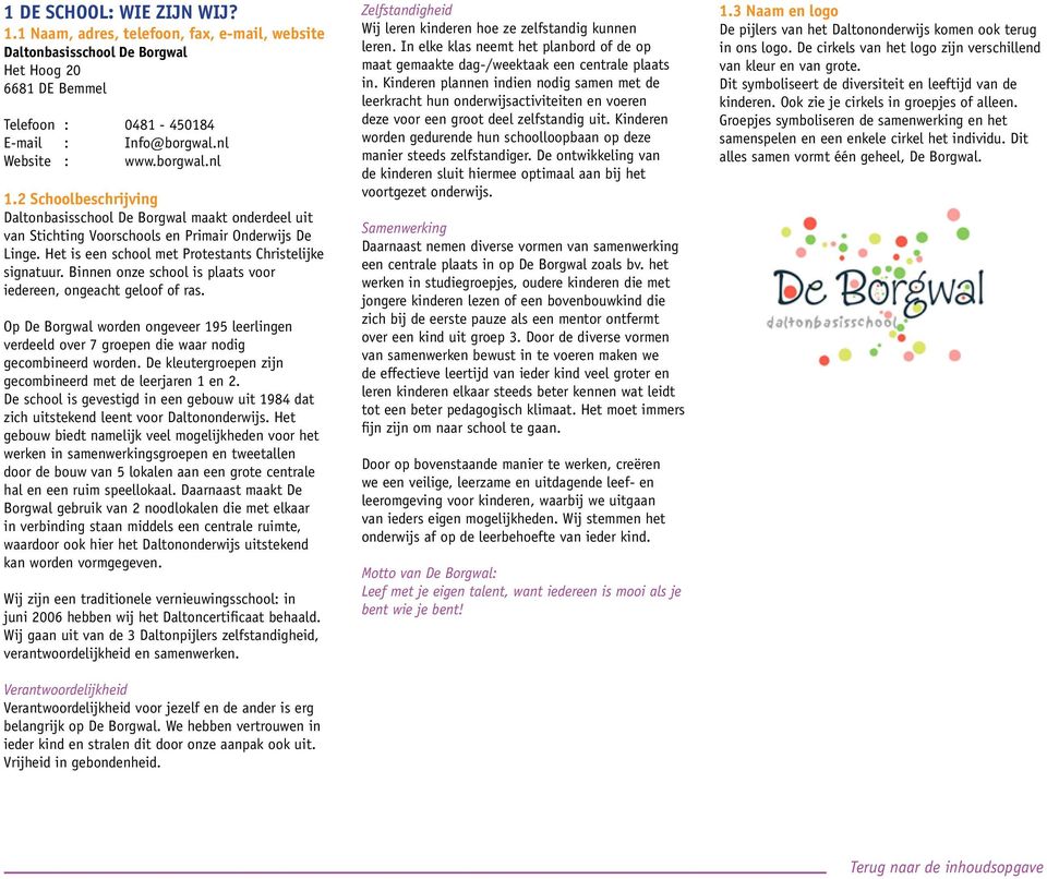 Binnen onze school is plaats voor iedereen, ongeacht geloof of ras. Op De Borgwal worden ongeveer 195 leerlingen verdeeld over 7 groepen die waar nodig gecombineerd worden.