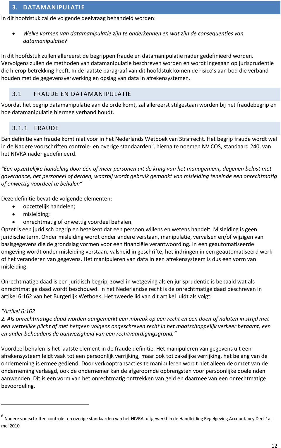 Vervolgens zullen de methoden van datamanipulatie beschreven worden en wordt ingegaan op jurisprudentie die hierop betrekking heeft.