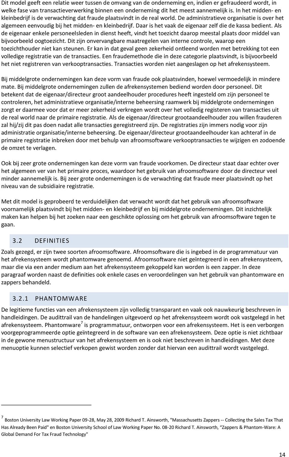 Daar is het vaak de eigenaar zelf die de kassa bedient. Als de eigenaar enkele personeelsleden in dienst heeft, vindt het toezicht daarop meestal plaats door middel van bijvoorbeeld oogtoezicht.