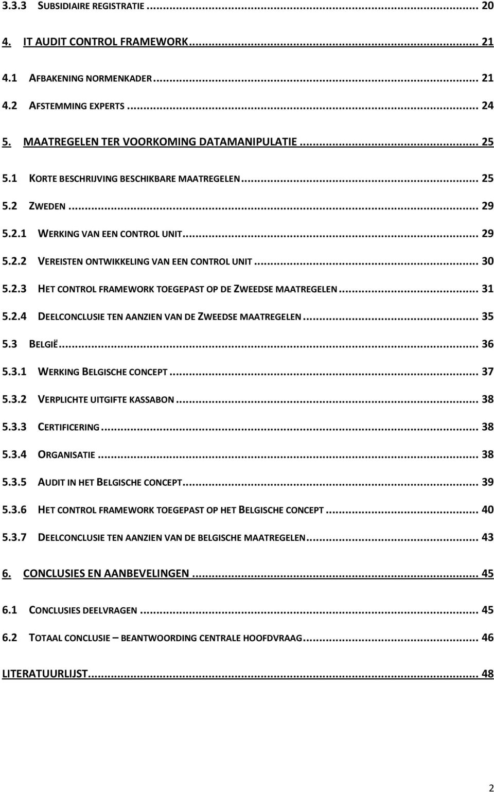 .. 31 5.2.4 DEELCONCLUSIE TEN AANZIEN VAN DE ZWEEDSE MAATREGELEN... 35 5.3 BELGIË... 36 5.3.1 WERKING BELGISCHE CONCEPT... 37 5.3.2 VERPLICHTE UITGIFTE KASSABON... 38 5.3.3 CERTIFICERING... 38 5.3.4 ORGANISATIE.